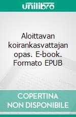 Aloittavan koirankasvattajan opas. E-book. Formato EPUB ebook