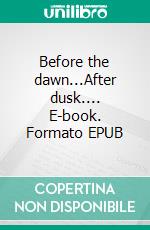 Before the dawn...After dusk.... E-book. Formato EPUB ebook