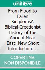 From Flood to Fallen KingdomsA Biblical-Creationist History of the Ancient Near East: New Short Introduction. E-book. Formato EPUB ebook di Jarno Moilanen