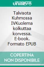 Talvisota Kuhmossa IVKuolema kolkuttaa korvessa. E-book. Formato EPUB ebook