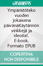 Ympäristöteko vuoden jokaisena päivänäKäytännön vinkkejä ja ideoita!. E-book. Formato EPUB ebook