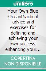 Your Own Blue OceanPractical advice and exercises for defining and achieving your own success, enhancing your sense of happiness and finding Your Own Blue Ocean. E-book. Formato EPUB ebook