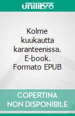 Kolme kuukautta karanteenissa. E-book. Formato EPUB ebook di Leena Sorvali