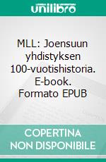 MLL: Joensuun yhdistyksen 100-vuotishistoria. E-book. Formato EPUB ebook di Satu Tanninen