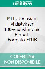 MLL: Joensuun yhdistyksen 100-vuotishistoria. E-book. Formato EPUB ebook