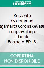 Kuiskeita riskiryhmän rajamailtaKoronakevään runopäiväkirja. E-book. Formato EPUB ebook