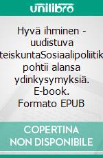 Hyvä ihminen - uudistuva yhteiskuntaSosiaalipoliitikko pohtii alansa ydinkysymyksiä. E-book. Formato EPUB ebook