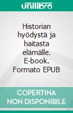 Historian hyödystä ja haitasta elämälle. E-book. Formato EPUB ebook