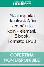 Maalaispoika IkaalisistaNäin sen näin ja koin - elämäni. E-book. Formato EPUB