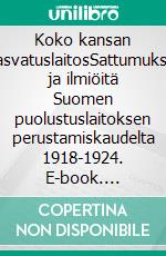 Koko kansan kasvatuslaitosSattumuksia ja ilmiöitä Suomen puolustuslaitoksen perustamiskaudelta 1918-1924. E-book. Formato EPUB ebook