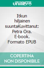 Itkun hiljainen suuntaKuvittanut: Petra Ora. E-book. Formato EPUB