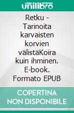 Retku - Tarinoita karvaisten korvien välistäKoira kuin ihminen. E-book. Formato EPUB ebook di Timi Hokkanen