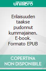 Erilaisuuden taakse pudonnut kummajainen. E-book. Formato EPUB