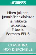 Miten julkeat, jumala?Henkilökuvia ja rohkeita rukouksia. E-book. Formato EPUB ebook di Matti Helelä