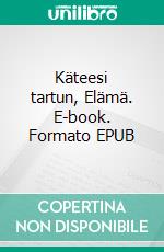 Käteesi tartun, Elämä. E-book. Formato EPUB ebook di Maarit Griesinger