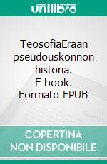 TeosofiaErään pseudouskonnon historia. E-book. Formato EPUB ebook