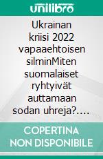 Ukrainan kriisi 2022 vapaaehtoisen silminMiten suomalaiset ryhtyivät auttamaan sodan uhreja?. E-book. Formato EPUB ebook