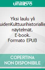 Yksi laulu yli muidenKulttuurihistorialliset näytelmät. E-book. Formato EPUB ebook di Heikki Lund