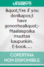 &quot;Yes if you don&apos;t have gonorrhea&quot;- Maalaispoika muuttaa kaupunkiin. E-book. Formato EPUB