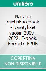 Näitäpä mietinFacebook - päivitykset vuosin 2009 - 2022. E-book. Formato EPUB