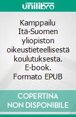 Kamppailu Itä-Suomen yliopiston oikeustieteellisestä koulutuksesta. E-book. Formato EPUB