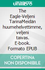 The Eagle-Veljeni TarinaMeidän huumehelvettimme, veljeni taivas. E-book. Formato EPUB