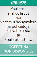 Koulutus - mahdollisuus vai vaatimus?Kysymyksiä ja pohdintoja kasvatuksesta ja koulutuksesta. E-book. Formato EPUB ebook