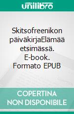 Skitsofreenikon päiväkirjaElämää etsimässä. E-book. Formato EPUB ebook