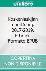 Koskenlaskijan runotRunoja 2017-2019. E-book. Formato EPUB ebook di Robert Mercier