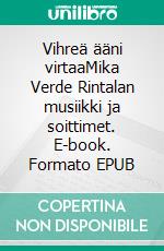 Vihreä ääni virtaaMika Verde Rintalan musiikki ja soittimet. E-book. Formato EPUB ebook di Jarmo Saarti