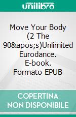 Move Your Body (2 The 90's)Unlimited Eurodance. E-book. Formato EPUB ebook