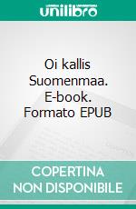 Oi kallis Suomenmaa. E-book. Formato EPUB ebook