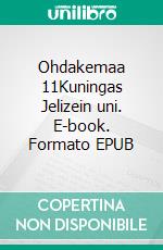 Ohdakemaa 11Kuningas Jelizein uni. E-book. Formato EPUB ebook di T. H. Hukka