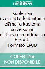 Kuoleman G-voimatTodentuntuinen elämä ja kuolema universumin mielikuvitusmaailmassa. E-book. Formato EPUB ebook