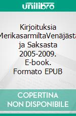 Kirjoituksia MerikasarmiltaVenäjästä ja Saksasta 2005-2009. E-book. Formato EPUB ebook