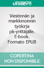 Viestinnän ja markkinoinnin työkirja pk-yrittäjälle. E-book. Formato EPUB ebook