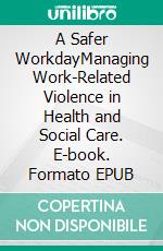 A Safer WorkdayManaging Work-Related Violence in Health and Social Care. E-book. Formato EPUB ebook