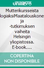Mutterikursseista agroteknologiaksiMaatalouskoneopetuksen ja -tutkimuksen vaiheita Helsingin yliopistossa. E-book. Formato EPUB ebook