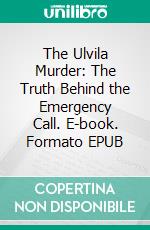 The Ulvila Murder: The Truth Behind the Emergency Call. E-book. Formato EPUB ebook
