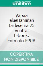 Vapaa alueHaminan taideseura 75 vuotta. E-book. Formato EPUB ebook