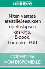 Miten vastata ateistilleJeesuksen opetuslapsen käsikirja. E-book. Formato EPUB ebook