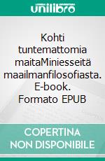 Kohti tuntemattomia maitaMiniesseitä maailmanfilosofiasta. E-book. Formato EPUB ebook