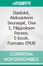 Diadokit, Aleksanterin Seuraajat, Osa I, Filippoksen Perintö. E-book. Formato EPUB ebook