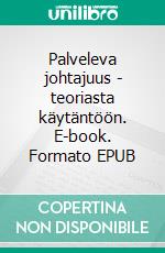 Palveleva johtajuus - teoriasta käytäntöön. E-book. Formato EPUB ebook