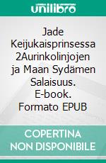 Jade Keijukaisprinsessa 2Aurinkolinjojen ja Maan Sydämen Salaisuus. E-book. Formato EPUB ebook