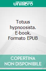 Totuus hypnoosista. E-book. Formato EPUB ebook
