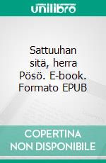 Sattuuhan sitä, herra Pösö. E-book. Formato EPUB ebook