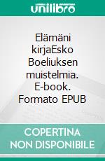 Elämäni kirjaEsko Boeliuksen muistelmia. E-book. Formato EPUB ebook