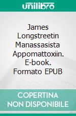 James Longstreetin Manassasista Appomattoxiin. E-book. Formato EPUB ebook
