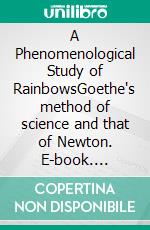 A Phenomenological Study of RainbowsGoethe's method of science and that of Newton. E-book. Formato EPUB ebook